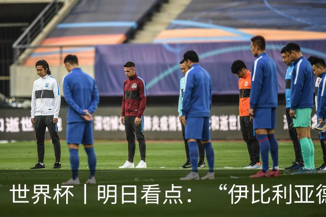 世界杯丨明日看点：“伊比利亚德比”与东道主硬仗