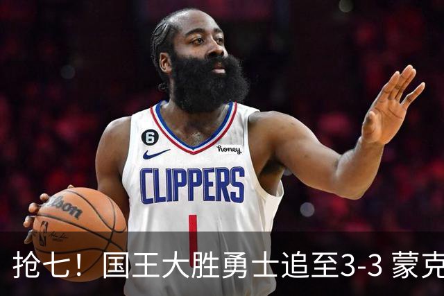 抢七！国王大胜勇士追至3-3 蒙克28分库里29分