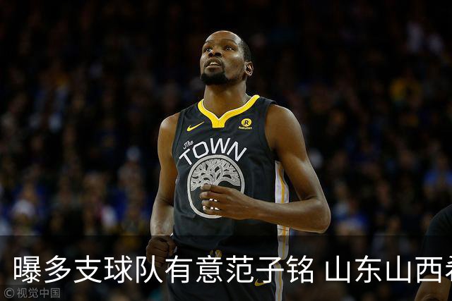 曝多支球队有意范子铭 山东山西希望与北京队谈判