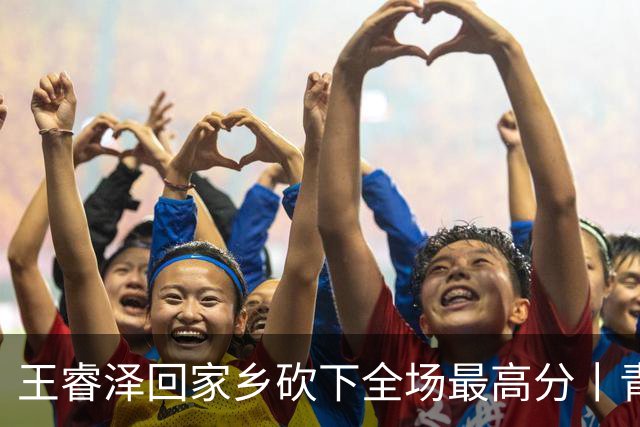 王睿泽回家乡砍下全场最高分丨青岛男篮83:70赢下篮球嘉年华揭幕战