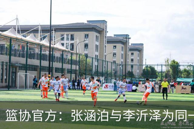 篮协官方：张涵泊与李沂泽为同一人 虚报年龄被禁赛三年