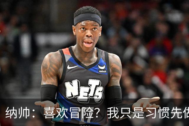 纳帅：喜欢冒险？我只是习惯先做决定 普利西奇的表现很稳定