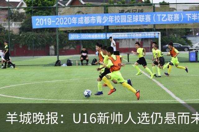 羊城晚报：U16新帅人选仍悬而未决，接替者大概率将是本土教练