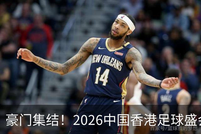 豪门集结！2026中国香港足球盛会8月回归 小吧送上12张比赛球票！
