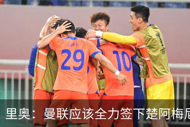 里奥：曼联应该全力签下楚阿梅尼