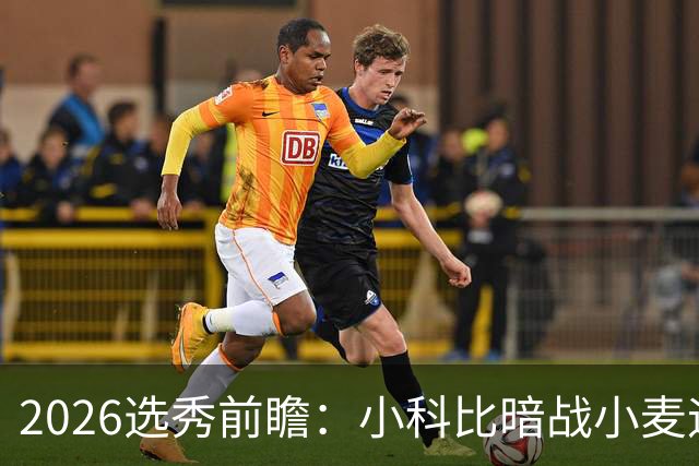 2026选秀前瞻：小科比暗战小麦迪 状元三选一？