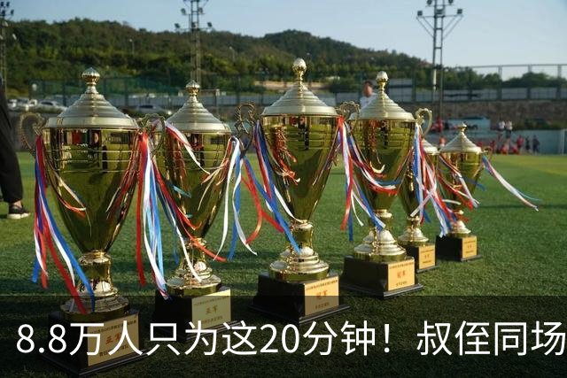 8.8万人只为这20分钟！叔侄同场梅西直言享受世界杯